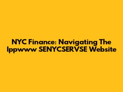 NYC Finance: Navigating The Ippwww SENYCSERVSE Website