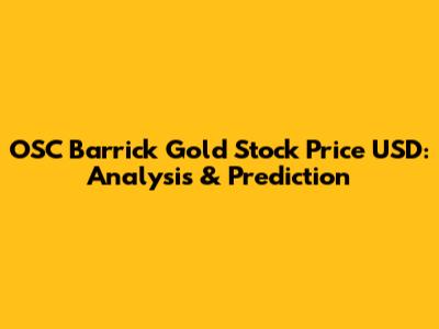 OSC Barrick Gold Stock Price USD: Analysis & Prediction