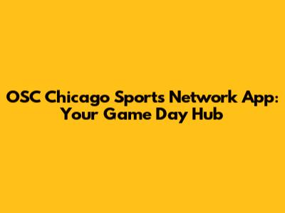 OSC Chicago Sports Network App: Your Game Day Hub