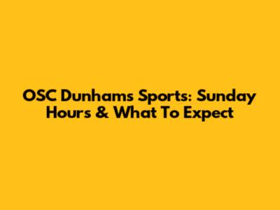OSC Dunham's Sports: Sunday Hours & What To Expect