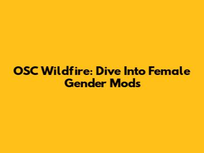 OSC Wildfire: Dive Into Female Gender Mods