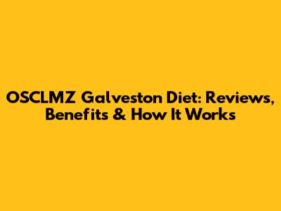 OSCLMZ Galveston Diet: Reviews, Benefits & How It Works