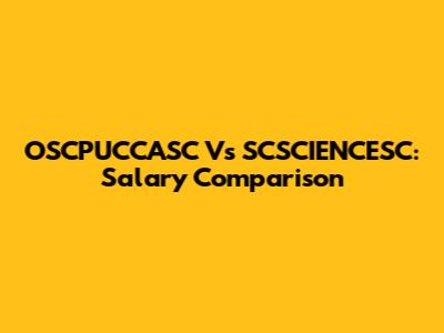 OSCPUCCASC Vs SCSCIENCESC: Salary Comparison