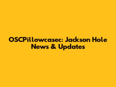 OSCPillowcasec: Jackson Hole News & Updates