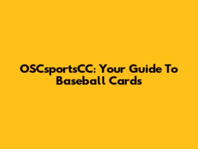 OSCsportsCC: Your Guide To Baseball Cards