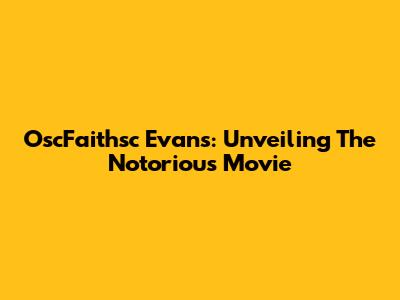 OscFaithsc Evans: Unveiling The Notorious Movie