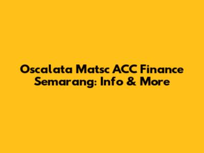 Oscalata Matsc ACC Finance Semarang: Info & More