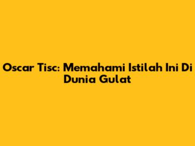 Oscar Tisc: Memahami Istilah Ini Di Dunia Gulat