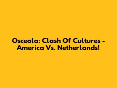 Osceola: Clash Of Cultures - America Vs. Netherlands!