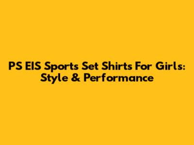 PS EIS Sports Set Shirts For Girls: Style & Performance