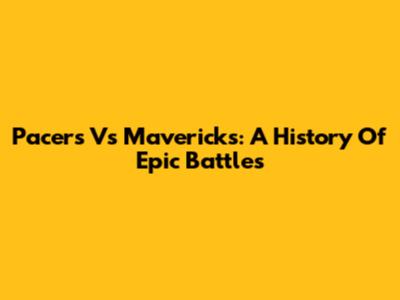 Pacers Vs Mavericks: A History Of Epic Battles