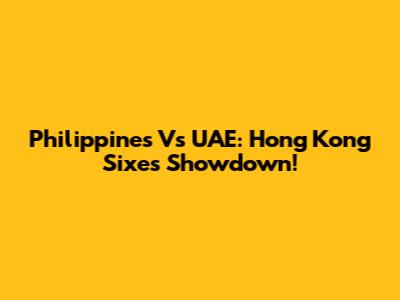 Philippines Vs UAE: Hong Kong Sixes Showdown!