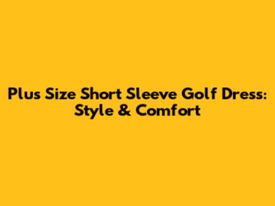 Plus Size Short Sleeve Golf Dress: Style & Comfort