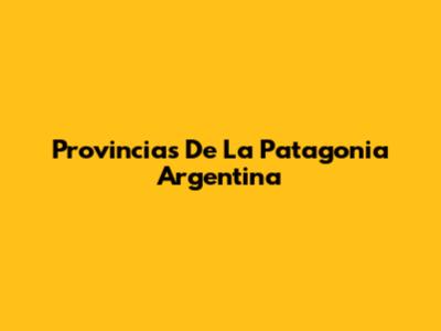 Provincias De La Patagonia Argentina