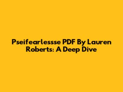 Pseifearlessse PDF By Lauren Roberts: A Deep Dive