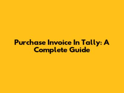 Purchase Invoice In Tally: A Complete Guide