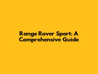 Range Rover Sport: A Comprehensive Guide