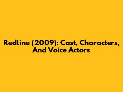 Redline (2009): Cast, Characters, And Voice Actors