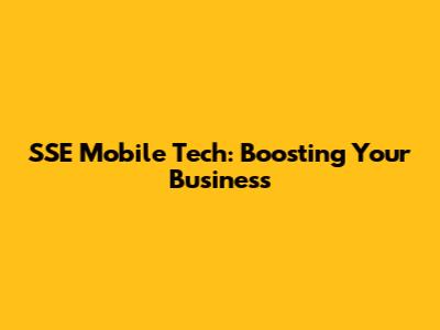 SSE Mobile Tech: Boosting Your Business