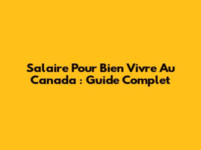 Salaire Pour Bien Vivre Au Canada : Guide Complet