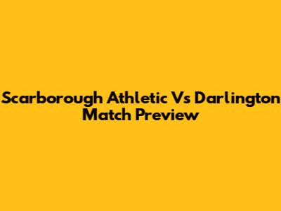 Scarborough Athletic Vs Darlington Match Preview