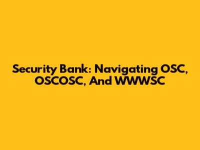 Security Bank: Navigating OSC, OSCOSC, And WWWSC