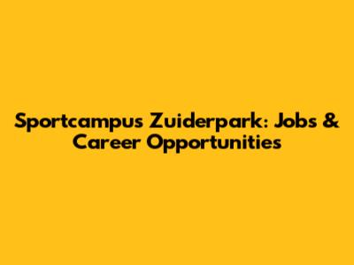 Sportcampus Zuiderpark: Jobs & Career Opportunities