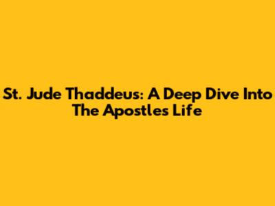 St. Jude Thaddeus: A Deep Dive Into The Apostle's Life