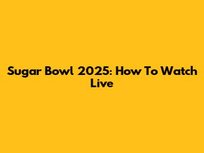 Sugar Bowl 2025: How To Watch Live