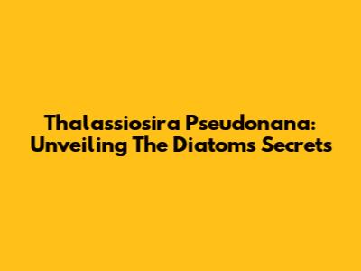 Thalassiosira Pseudonana: Unveiling The Diatom's Secrets