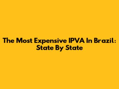 The Most Expensive IPVA In Brazil: State By State