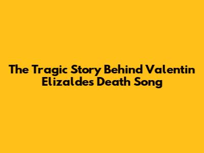 The Tragic Story Behind Valentin Elizalde's Death Song