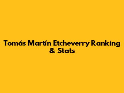 Tomás Martín Etcheverry Ranking & Stats