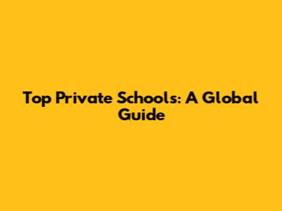 Top Private Schools: A Global Guide