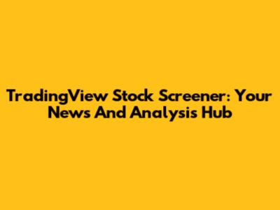 TradingView Stock Screener: Your News And Analysis Hub