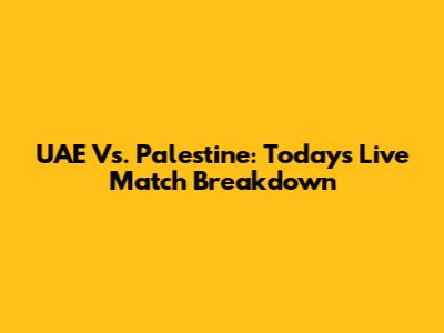 UAE Vs. Palestine: Today's Live Match Breakdown