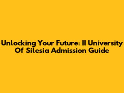 Unlocking Your Future: II University Of Silesia Admission Guide