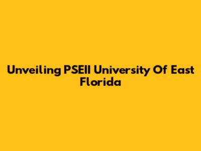 Unveiling PSEII University Of East Florida