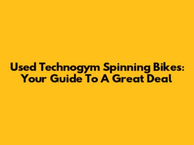 Used Technogym Spinning Bikes: Your Guide To A Great Deal