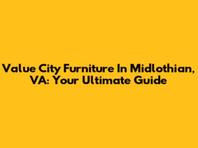 Value City Furniture In Midlothian, VA: Your Ultimate Guide