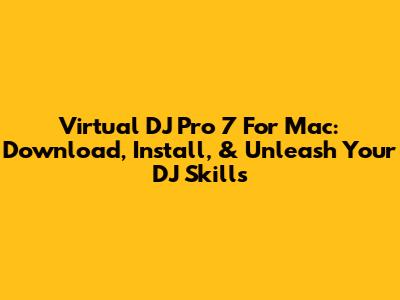 Virtual DJ Pro 7 For Mac: Download, Install, & Unleash Your DJ Skills