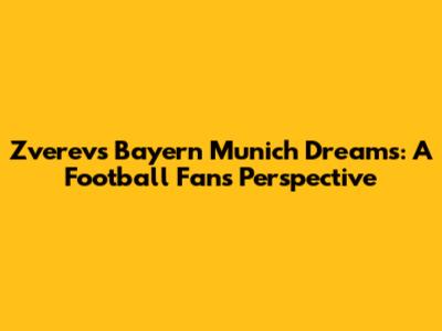 Zverev's Bayern Munich Dreams: A Football Fan's Perspective